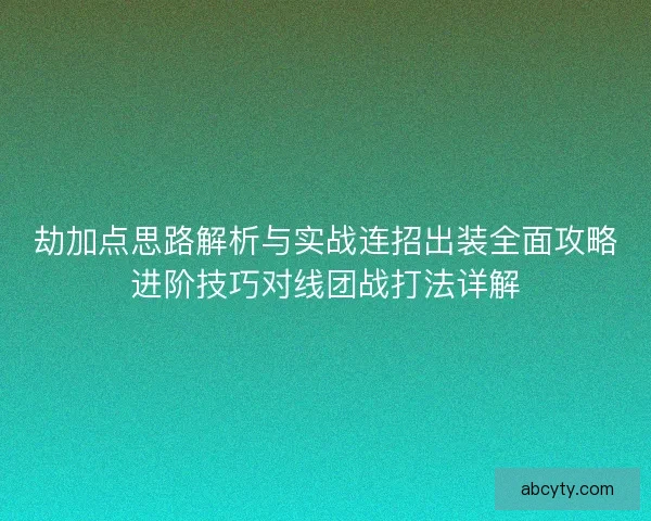 劫加点思路解析与实战连招出装全面攻略进阶技巧对线团战打法详解