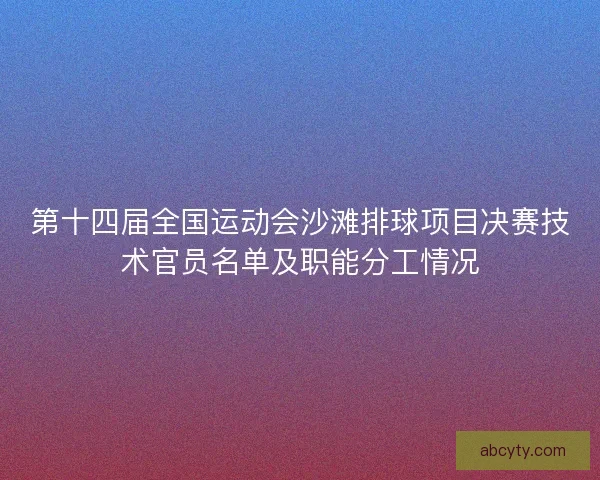 第十四届全国运动会沙滩排球项目决赛技术官员名单及职能分工情况
